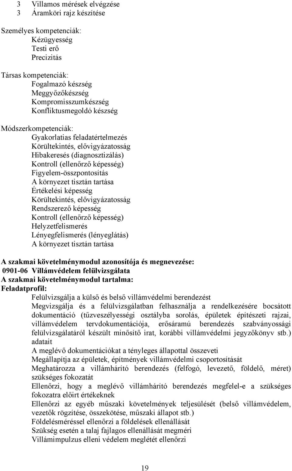 környezet tisztán tartása Értékelési képesség Körültekintés, elővigyázatosság Rendszerező képesség Kontroll (ellenőrző képesség) Helyzetfelismerés Lényegfelismerés (lényeglátás) A környezet tisztán