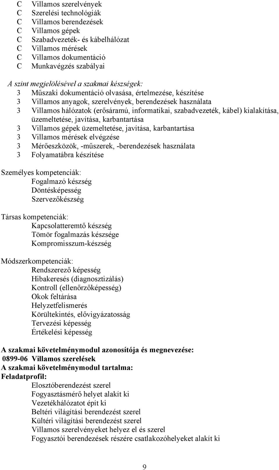 szabadvezeték, kábel) kialakítása, üzemeltetése, javítása, karbantartása 3 Villamos gépek üzemeltetése, javítása, karbantartása 3 Villamos mérések elvégzése 3 Mérőeszközök, -műszerek, -berendezések