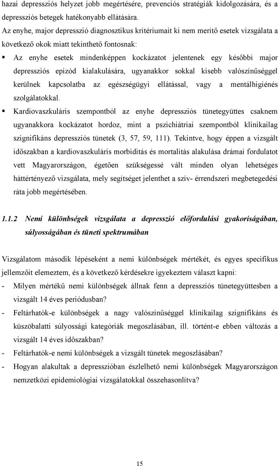 depressziós epizód kialakulására, ugyanakkor sokkal kisebb valószínűséggel kerülnek kapcsolatba az egészségügyi ellátással, vagy a mentálhigiénés szolgálatokkal.