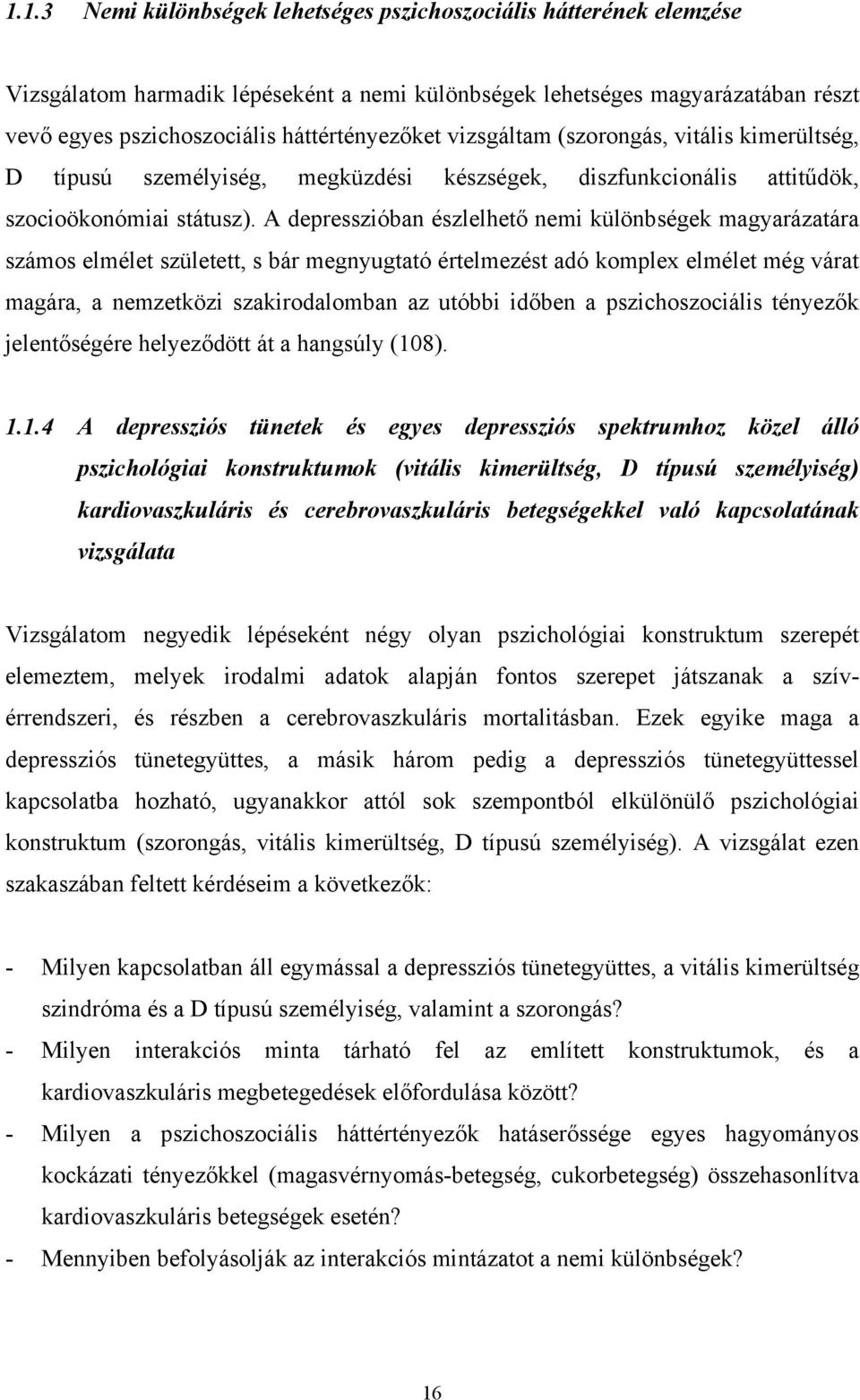 A depresszióban észlelhető nemi különbségek magyarázatára számos elmélet született, s bár megnyugtató értelmezést adó komplex elmélet még várat magára, a nemzetközi szakirodalomban az utóbbi időben a