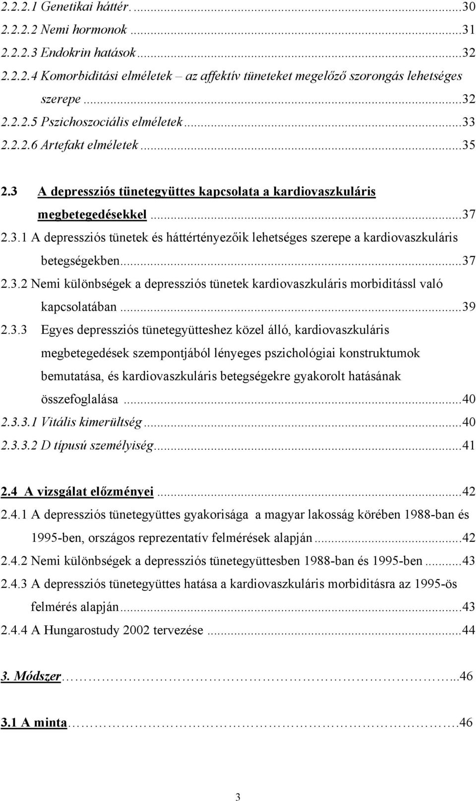 ..37 2.3.2 Nemi különbségek a depressziós tünetek kardiovaszkuláris morbiditássl való kapcsolatában...39 2.3.3 Egyes depressziós tünetegyütteshez közel álló, kardiovaszkuláris megbetegedések