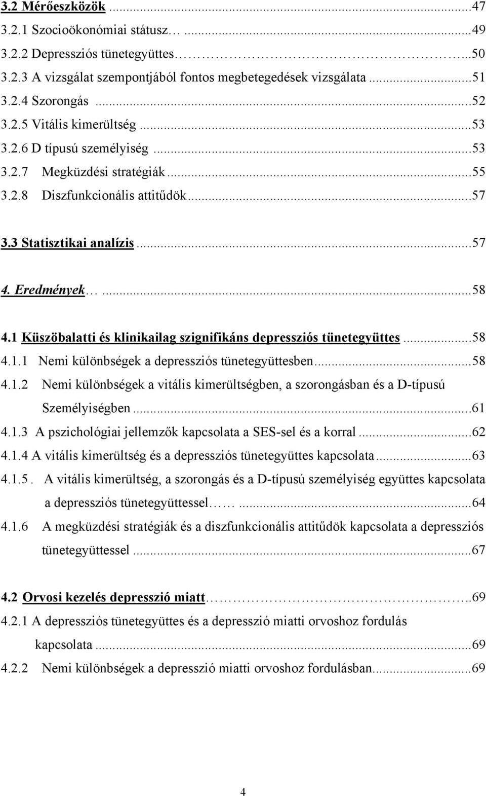 1 Küszöbalatti és klinikailag szignifikáns depressziós tünetegyüttes...58 4.1.1 Nemi különbségek a depressziós tünetegyüttesben...58 4.1.2 Nemi különbségek a vitális kimerültségben, a szorongásban és a D-típusú Személyiségben.