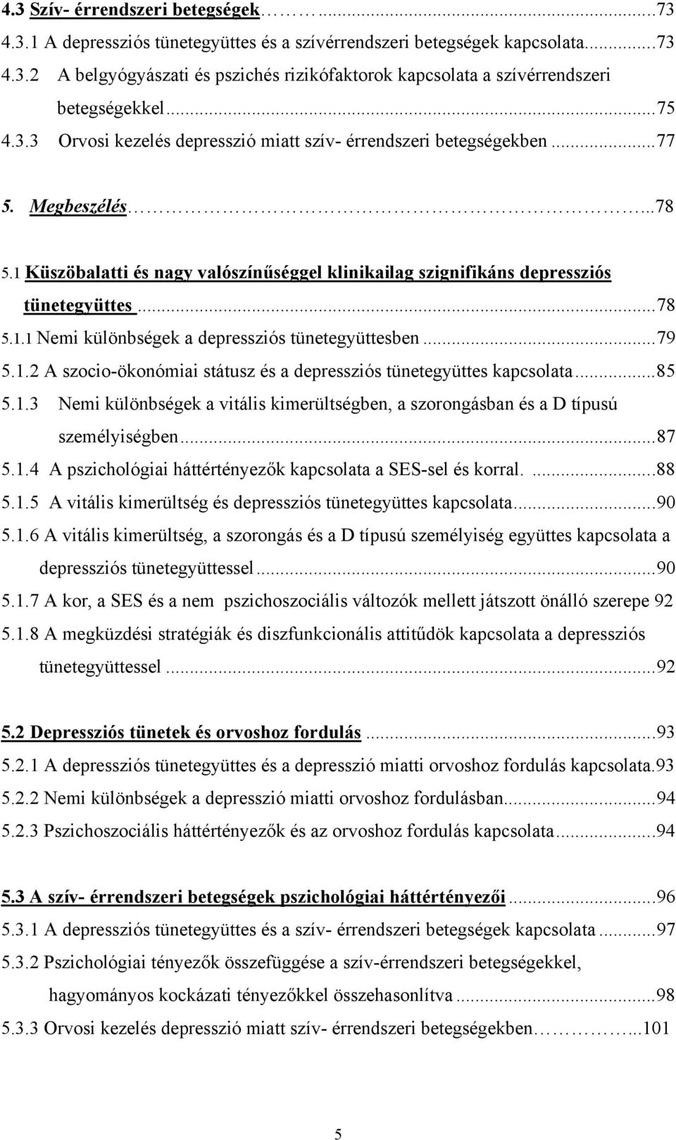 ..79 5.1.2 A szocio-ökonómiai státusz és a depressziós tünetegyüttes kapcsolata...85 5.1.3 Nemi különbségek a vitális kimerültségben, a szorongásban és a D típusú személyiségben...87 5.1.4 A pszichológiai háttértényezők kapcsolata a SES-sel és korral.