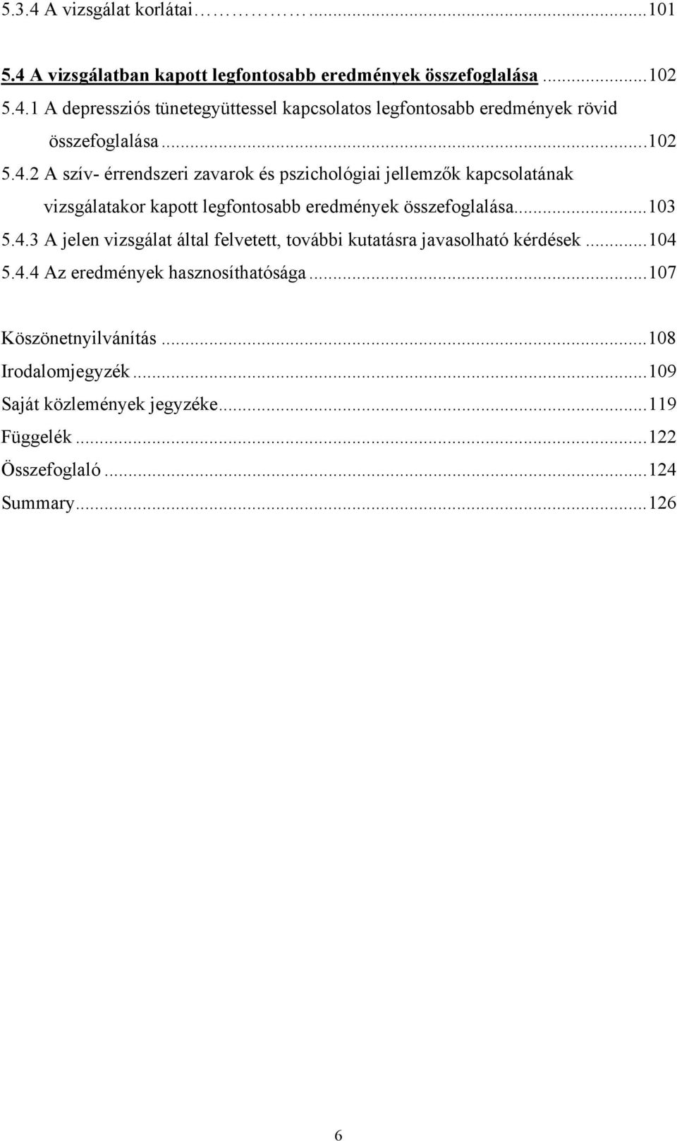 ..104 5.4.4 Az eredmények hasznosíthatósága...107 Köszönetnyilvánítás...108 Irodalomjegyzék...109 Saját közlemények jegyzéke...119 Függelék.