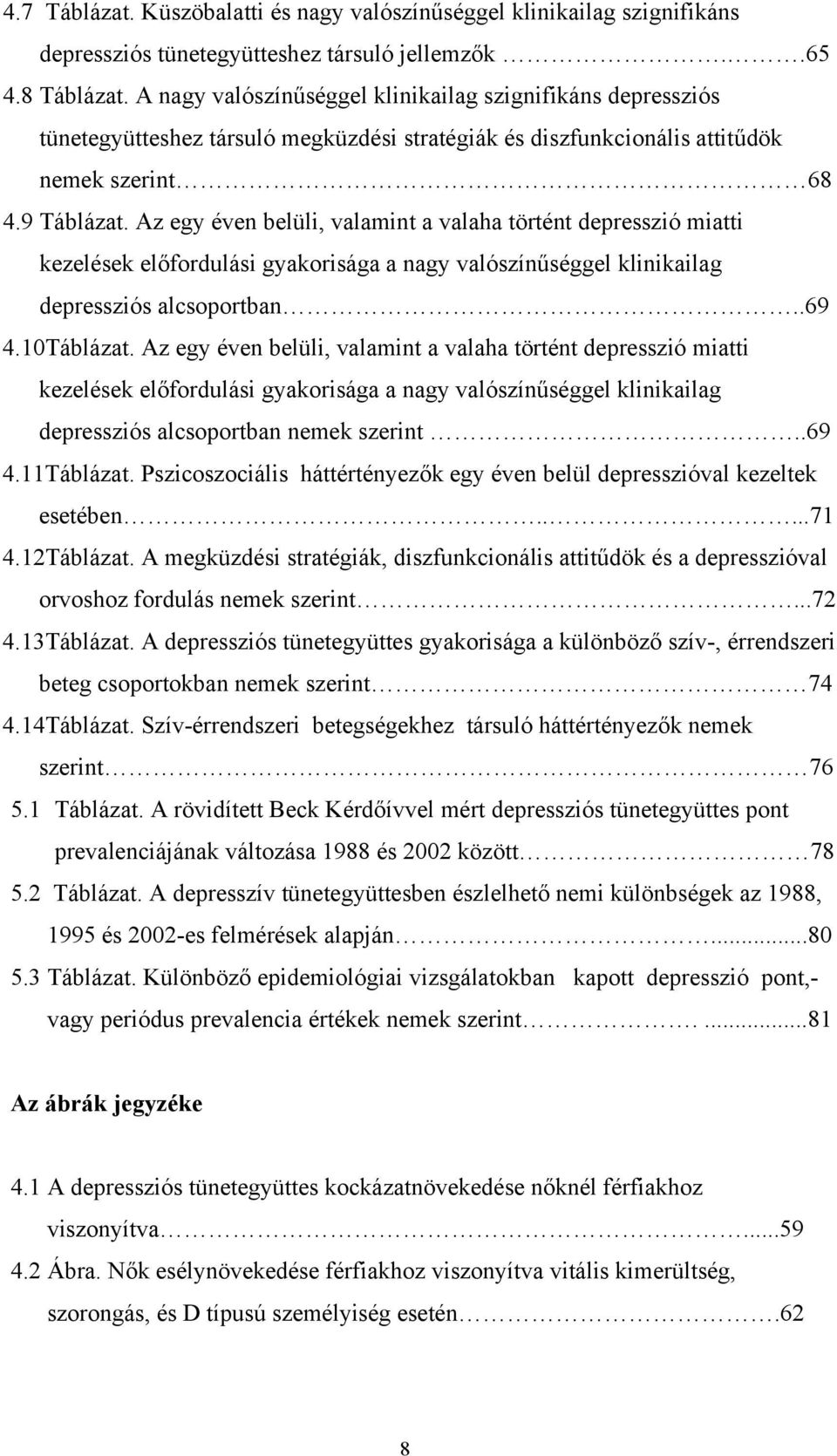 Az egy éven belüli, valamint a valaha történt depresszió miatti kezelések előfordulási gyakorisága a nagy valószínűséggel klinikailag depressziós alcsoportban..69 4.10Táblázat.