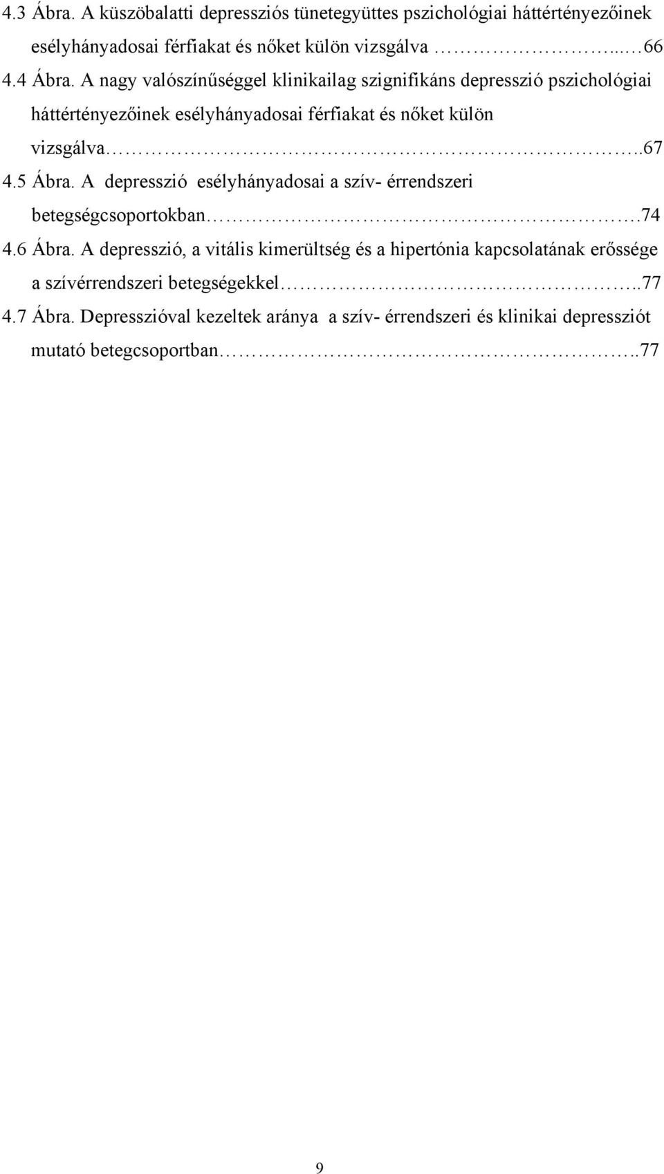 5 Ábra. A depresszió esélyhányadosai a szív- érrendszeri betegségcsoportokban.74 4.6 Ábra.