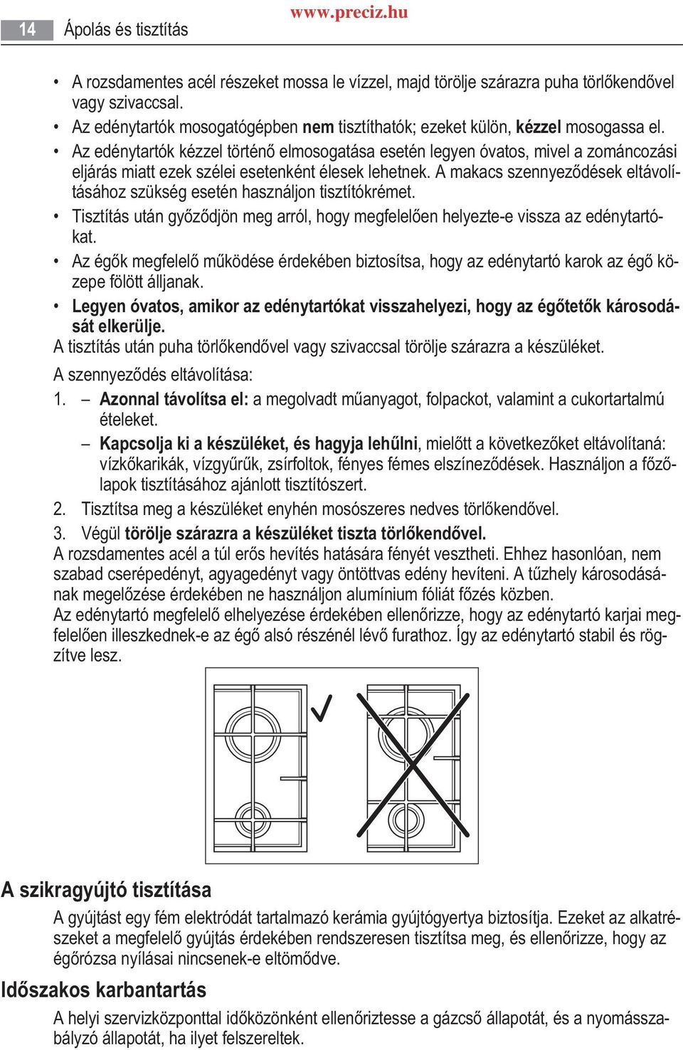 Az edénytartók kézzel történ elmosogatása esetén legyen óvatos, mivel a zománcozási eljárás miatt ezek szélei esetenként élesek lehetnek.