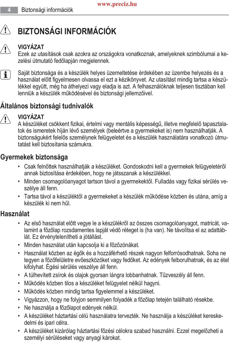 Az utasítást mindig tartsa a készülékkel együtt, még ha áthelyezi vagy eladja is azt. A felhasználóknak teljesen tisztában kell lenniük a készülék m ködésével és biztonsági jellemz ivel.