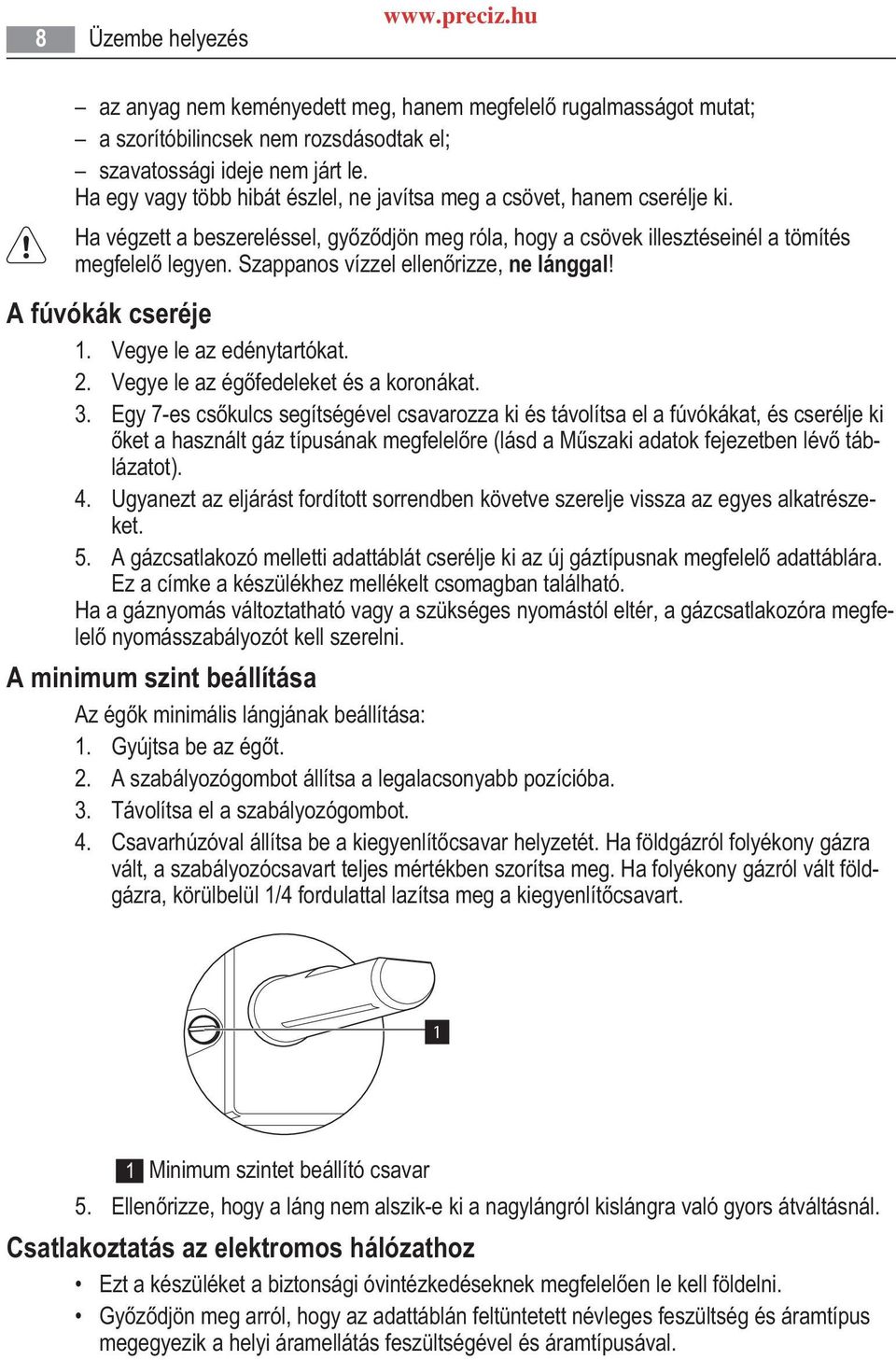 Szappanos vízzel ellen rizze, ne lánggal! A fúvókák cseréje 1. Vegye le az edénytartókat. 2. Vegye le az ég fedeleket és a koronákat. 3.