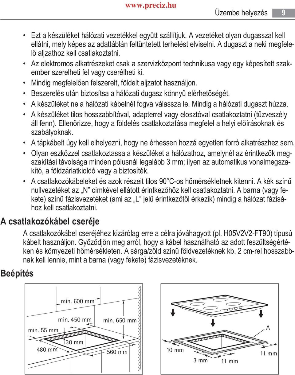 Mindig megfelel en felszerelt, földelt aljzatot használjon. Beszerelés után biztosítsa a hálózati dugasz könny elérhet ségét. A készüléket ne a hálózati kábelnél fogva válassza le.