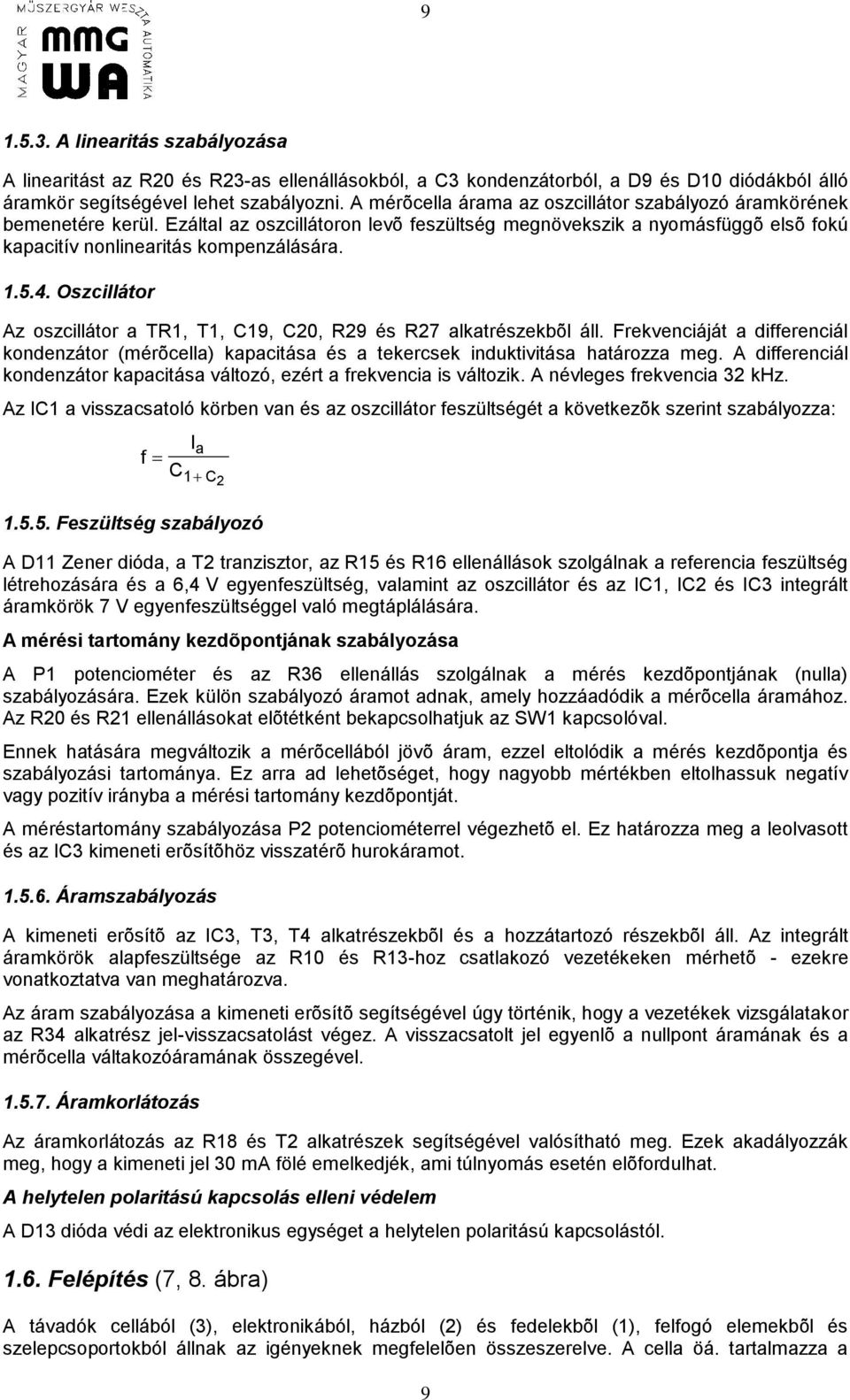 Oszcillátor Az oszcillátor a TR1, T1, C19, C20, R29 és R27 alkatrészekbõl áll. Frekvenciáját a differenciál kondenzátor (mérõcella) kapacitása és a tekercsek induktivitása határozza meg.