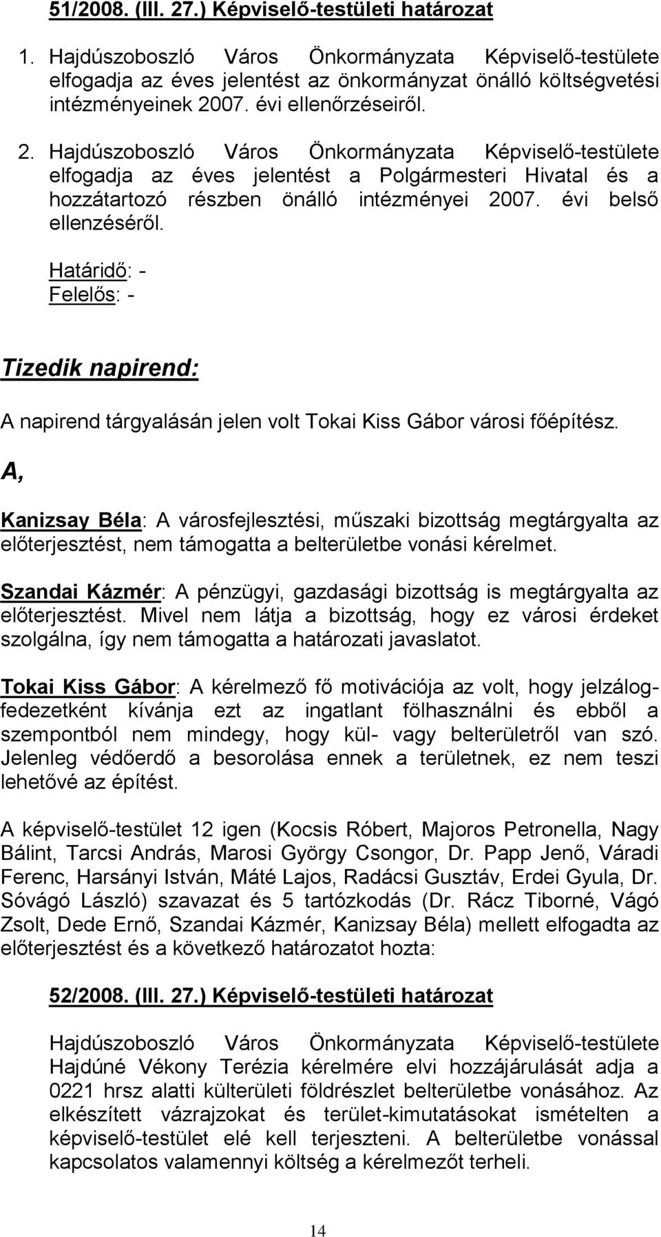 évi belső ellenzéséről. Határidő: - Felelős: - Tizedik napirend: A napirend tárgyalásán jelen volt Tokai Kiss Gábor városi főépítész.