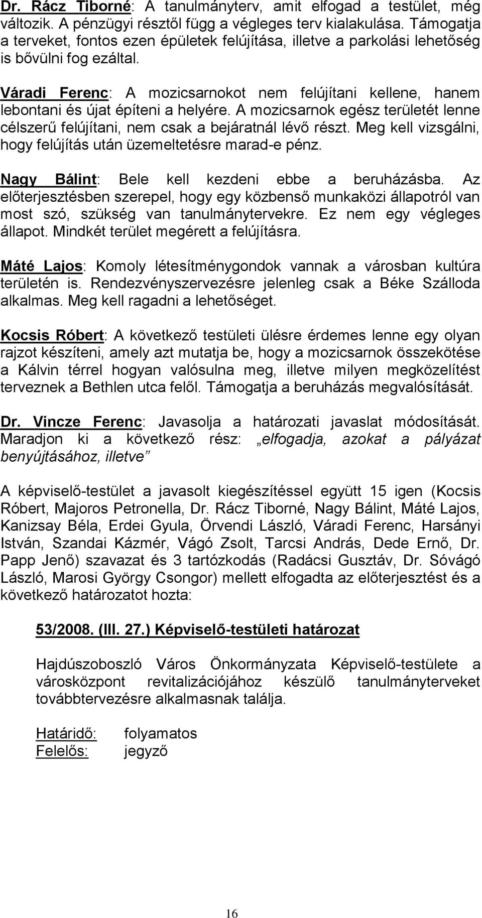 Váradi Ferenc: A mozicsarnokot nem felújítani kellene, hanem lebontani és újat építeni a helyére. A mozicsarnok egész területét lenne célszerű felújítani, nem csak a bejáratnál lévő részt.