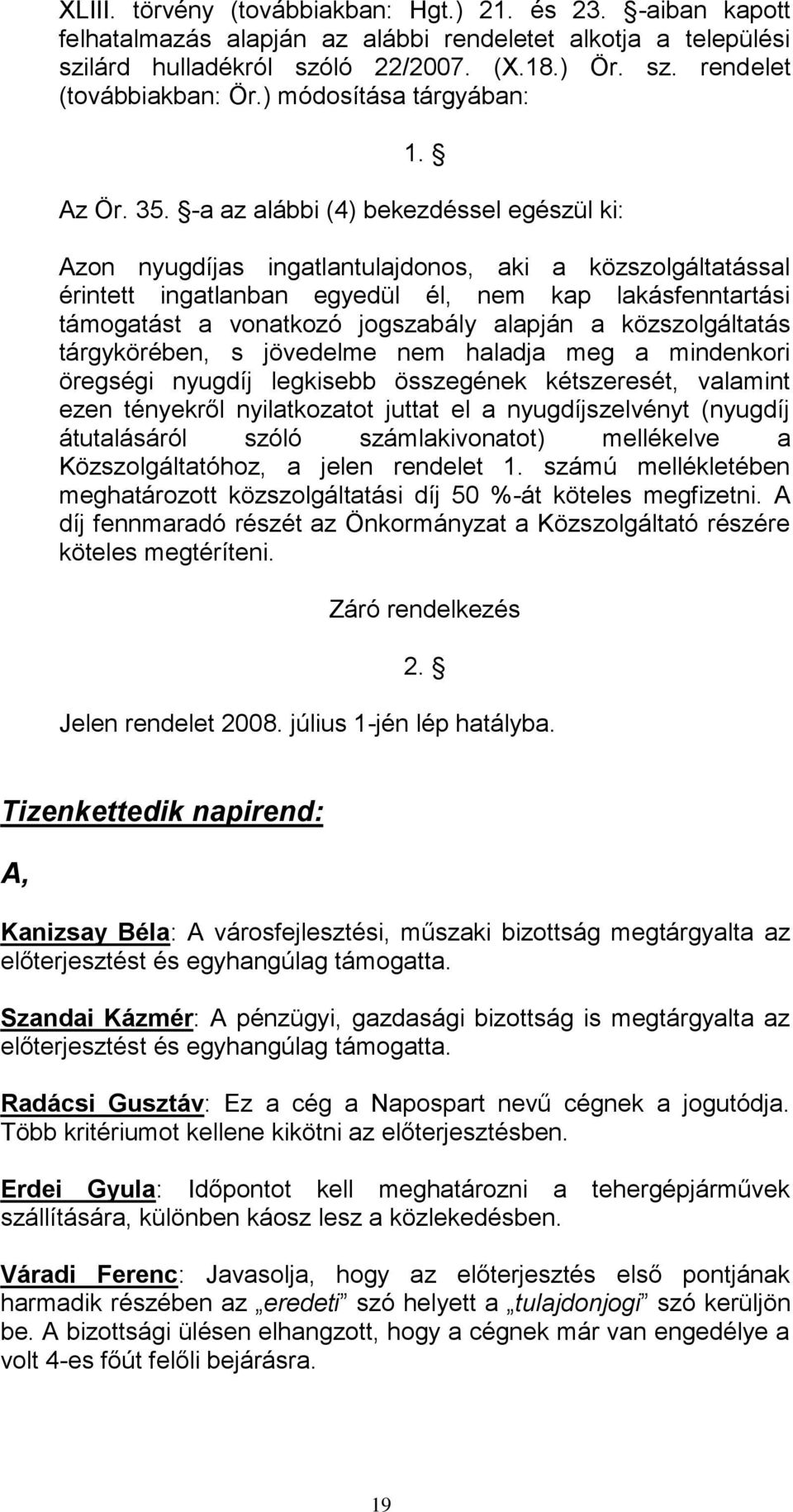 -a az alábbi (4) bekezdéssel egészül ki: Azon nyugdíjas ingatlantulajdonos, aki a közszolgáltatással érintett ingatlanban egyedül él, nem kap lakásfenntartási támogatást a vonatkozó jogszabály