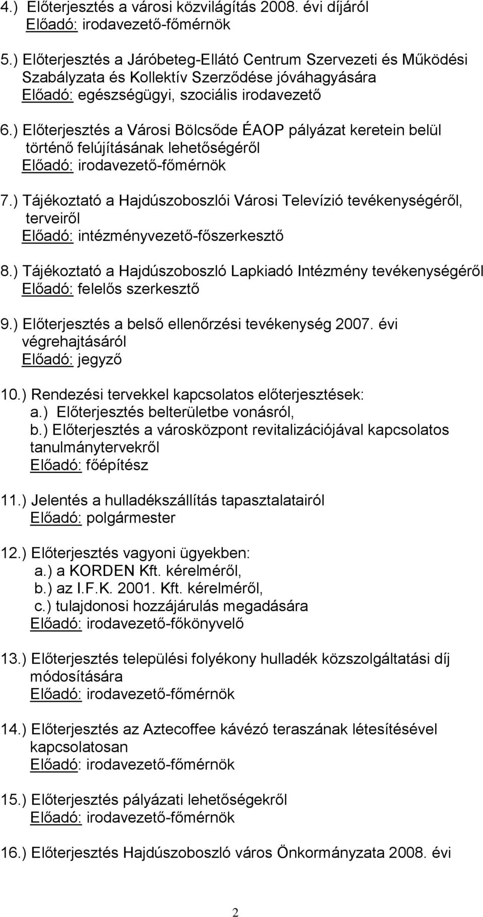 ) Előterjesztés a Városi Bölcsőde ÉAOP pályázat keretein belül történő felújításának lehetőségéről Előadó: irodavezető-főmérnök 7.