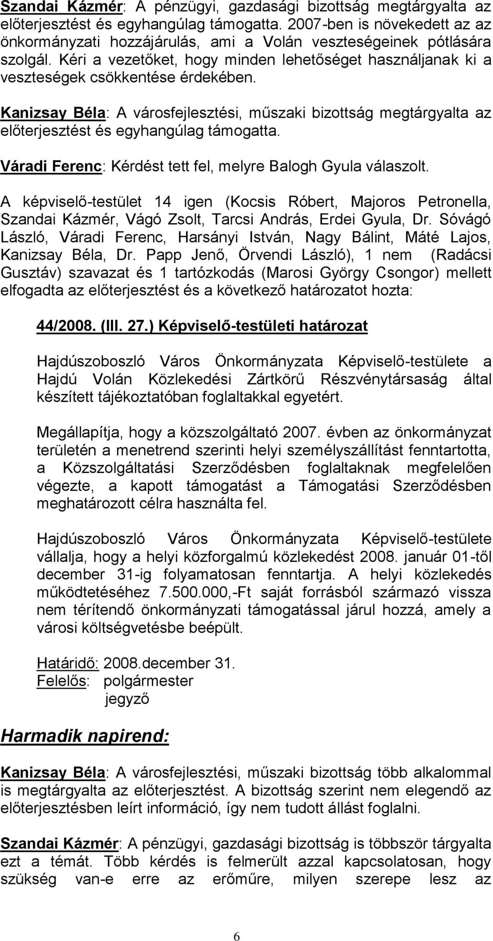 Kanizsay Béla: A városfejlesztési, műszaki bizottság megtárgyalta az előterjesztést és egyhangúlag támogatta. Váradi Ferenc: Kérdést tett fel, melyre Balogh Gyula válaszolt.