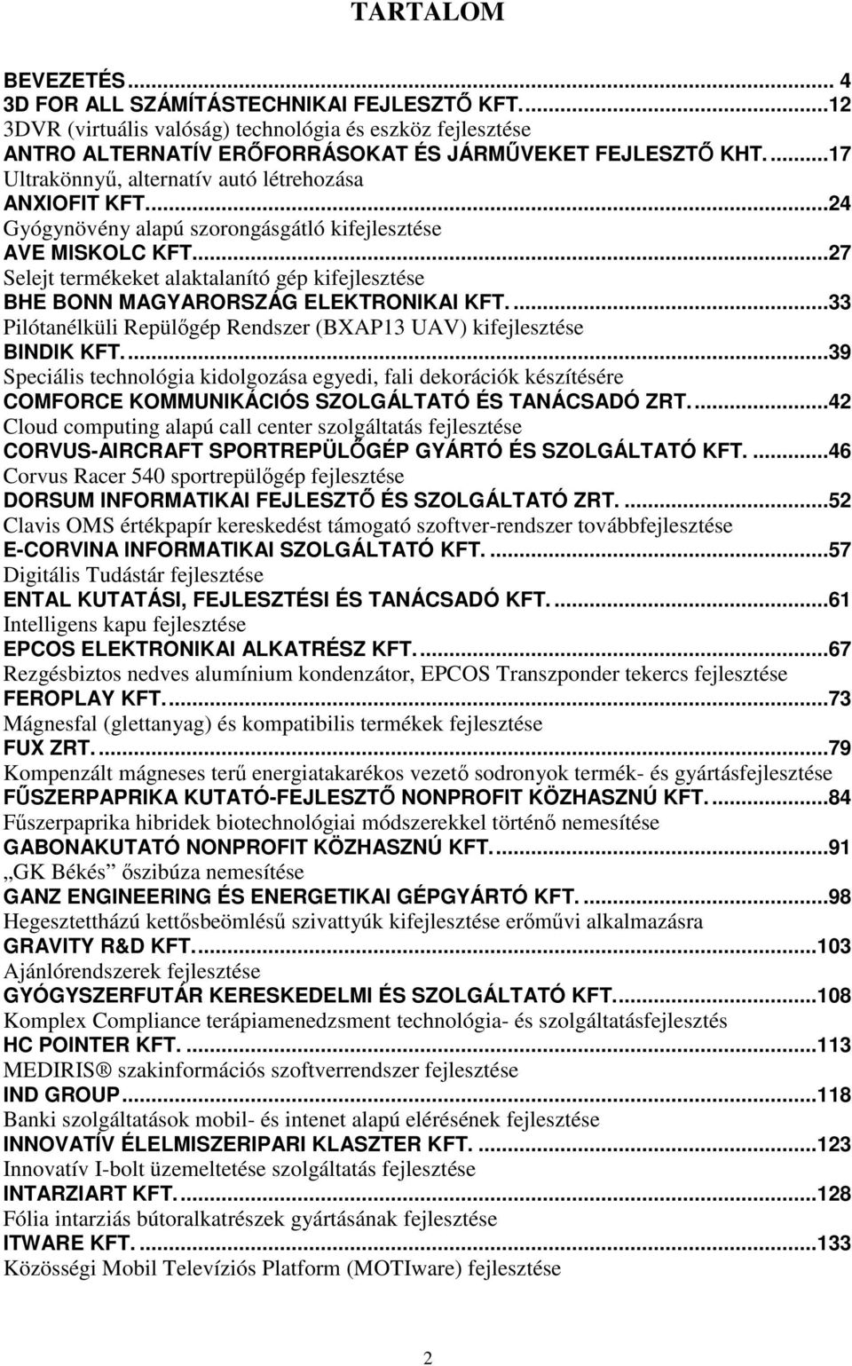 ..27 Selejt termékeket alaktalanító gép kifejlesztése BHE BONN MAGYARORSZÁG ELEKTRONIKAI KFT....33 Pilótanélküli Repülıgép Rendszer (BXAP13 UAV) kifejlesztése BINDIK KFT.