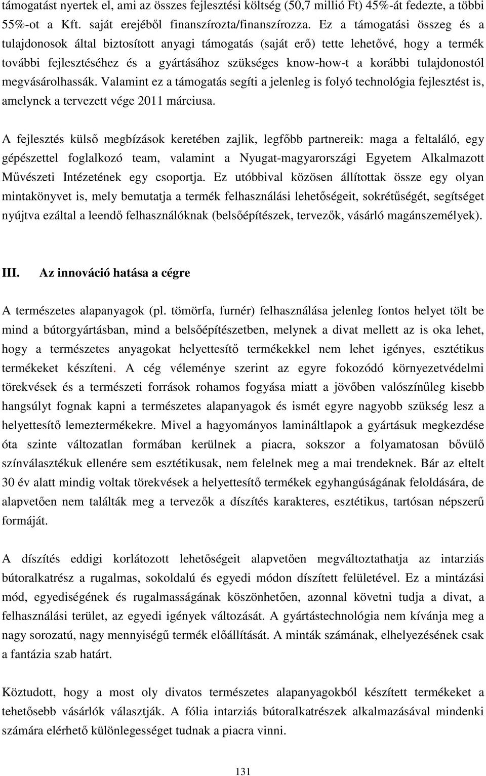 tulajdonostól megvásárolhassák. Valamint ez a támogatás segíti a jelenleg is folyó technológia fejlesztést is, amelynek a tervezett vége 2011 márciusa.