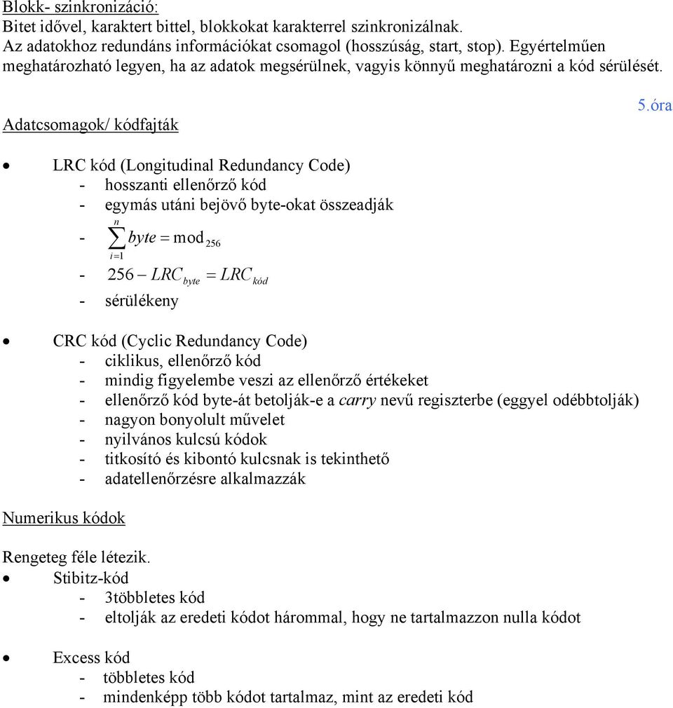 óra LRC kód (Longitudinal Redundancy Code) - hosszanti ellenőrző kód - egymás utáni bejövő byte-okat összeadják n - byte = mod 256 i= 1-256 LRC byte = LRCkód - sérülékeny CRC kód (Cyclic Redundancy