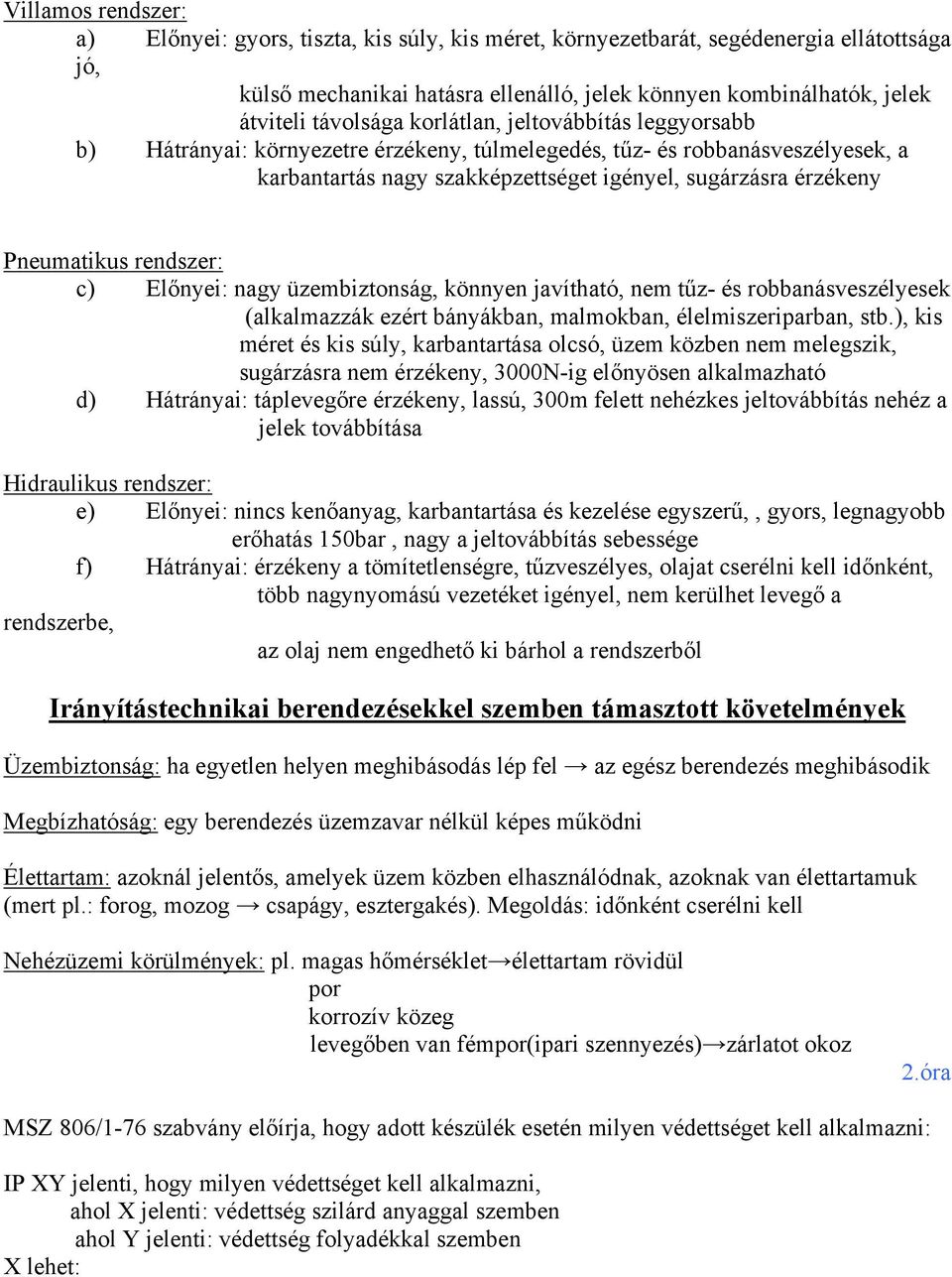 Pneumatikus rendszer: c) Előnyei: nagy üzembiztonság, könnyen javítható, nem tűz- és robbanásveszélyesek (alkalmazzák ezért bányákban, malmokban, élelmiszeriparban, stb.