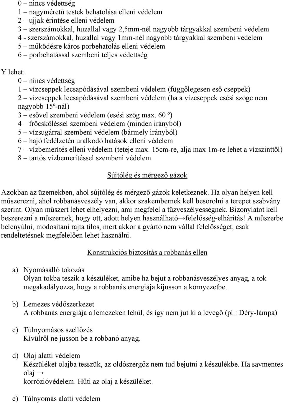 lecsapódásával szembeni védelem (függőlegesen eső cseppek) 2 vízcseppek lecsapódásával szembeni védelem (ha a vízcseppek esési szöge nem nagyobb 15º-nál) 3 esővel szembeni védelem (esési szög max.