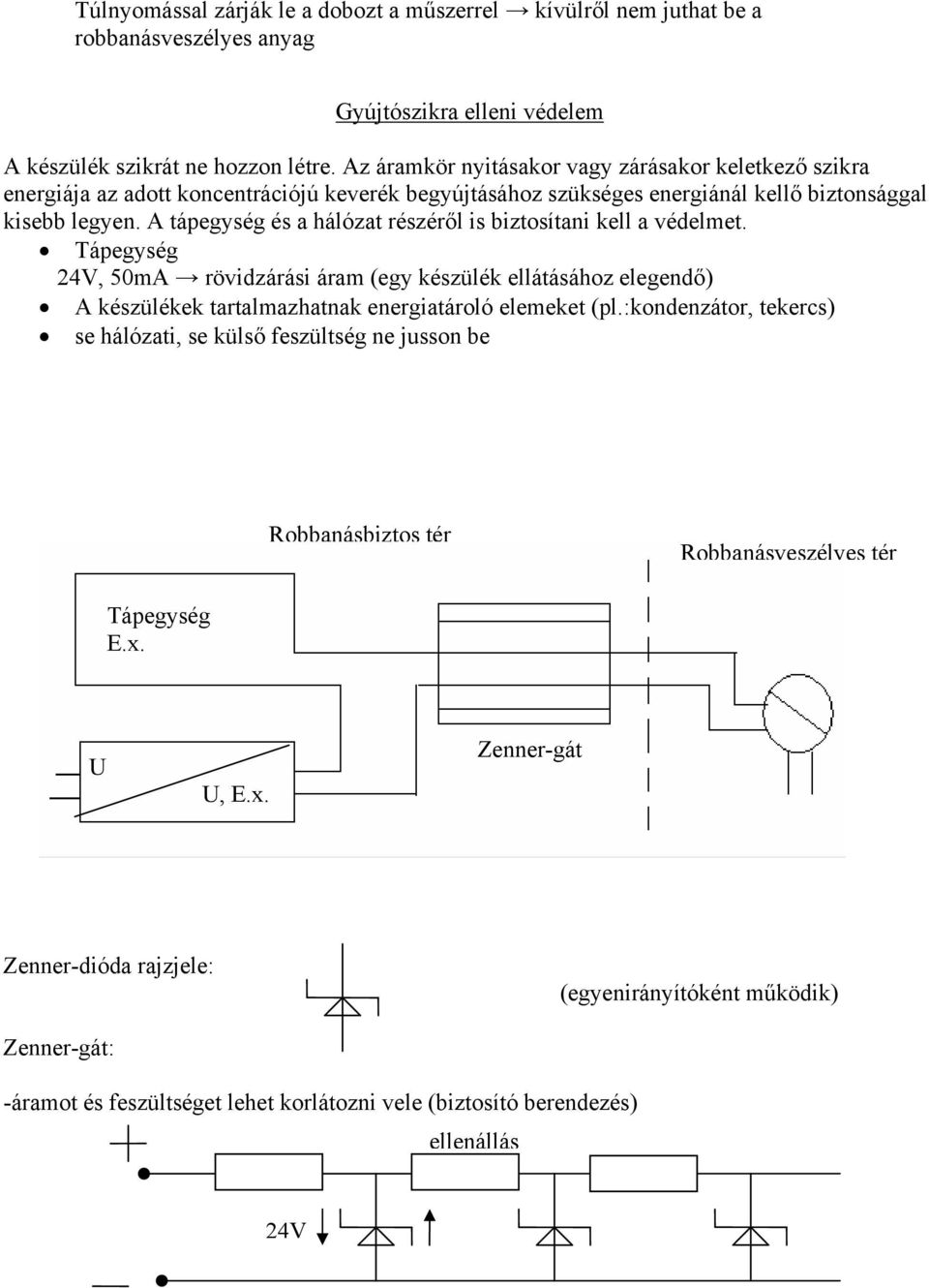 A tápegység és a hálózat részéről is biztosítani kell a védelmet. Tápegység 24V, 50mA rövidzárási áram (egy készülék ellátásához elegendő) A készülékek tartalmazhatnak energiatároló elemeket (pl.