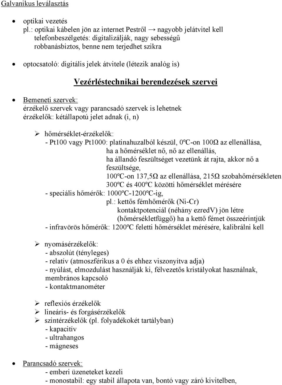 (létezik analóg is) Vezérléstechnikai berendezések szervei Bemeneti szervek: érzékelő szervek vagy parancsadó szervek is lehetnek érzékelők: kétállapotú jelet adnak (i, n) hőmérséklet-érzékelők: -