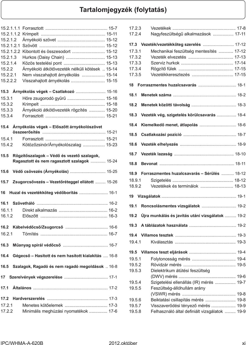 3 Árnyékolás végek Csatlakozó... 15-16 15.3.1 Hőre zsugorodó gyűrű... 15-16 15.3.2 Krimpelt... 15-18 15.3.3 Árnyékoló átkötővezeték rögzítés... 15-20 15.3.4 Forrasztott... 15-21 15.