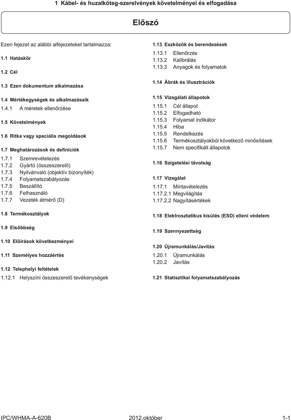 7.3 Nyilvánvaló (objektív bizonyíték) 1.7.4 Folyamatszabályozás 1.7.5 Beszállító 1.7.6 Felhasználó 1.7.7 Vezeték átmérő (D) 1.8 Termékosztályok 1.9 Elsőbbség 1.10 Előírások következményei 1.