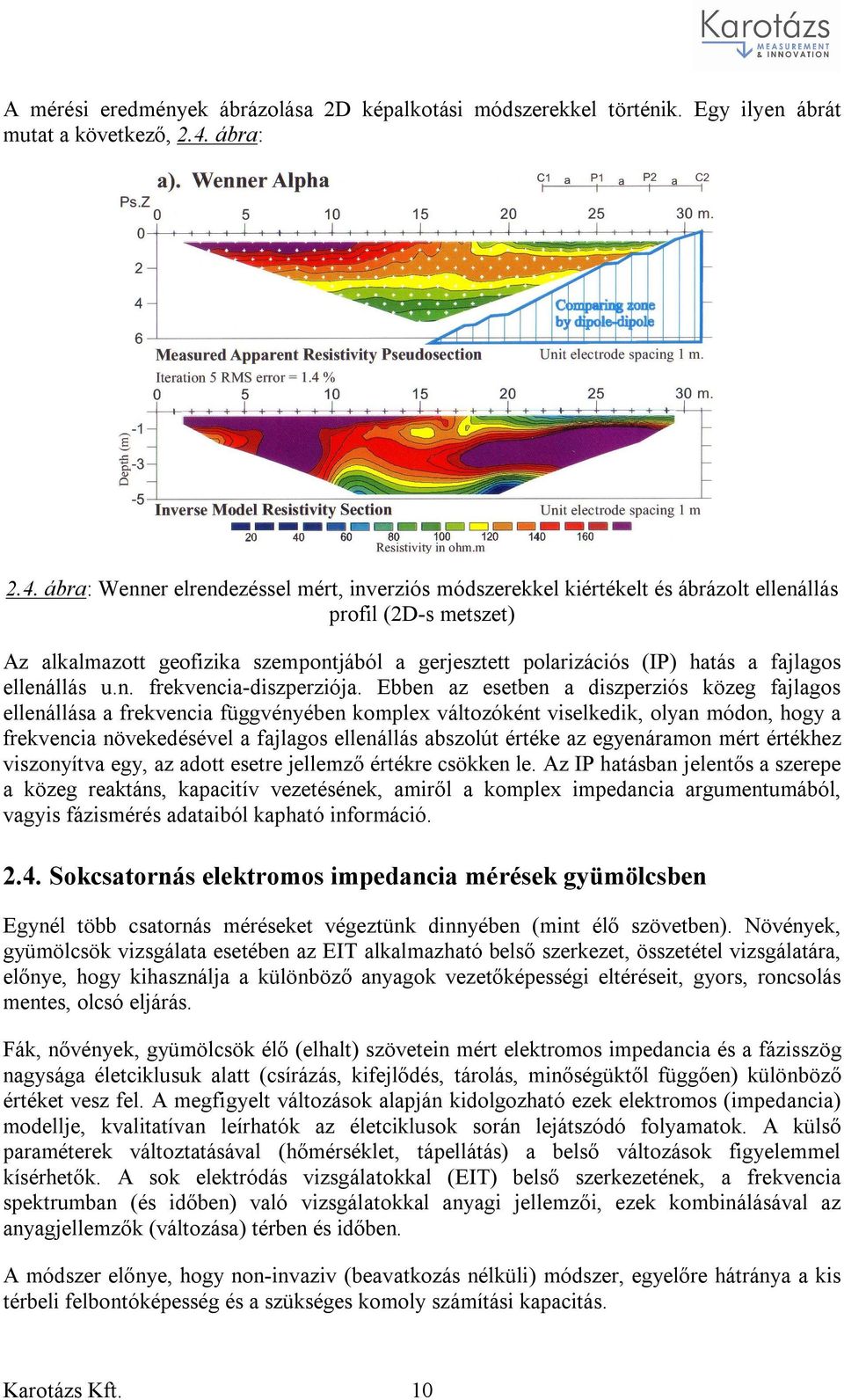 ábra: Wenner elrendezéssel mért, inverziós módszerekkel kiértékelt és ábrázolt ellenállás profil (2D-s metszet) Az alkalmazott geofizika szempontjából a gerjesztett polarizációs (IP) hatás a fajlagos