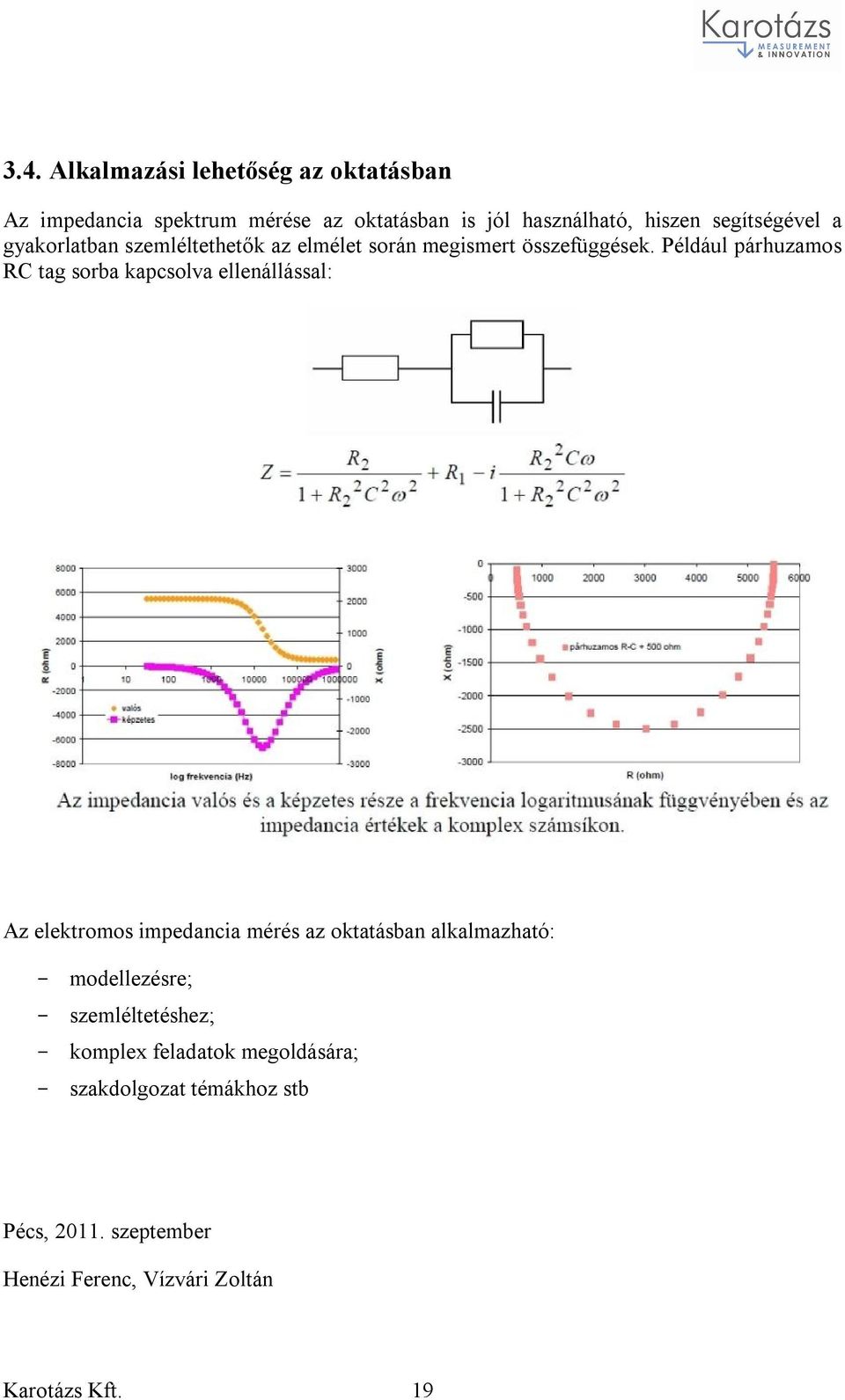 Például párhuzamos RC tag sorba kapcsolva ellenállással: Az elektromos impedancia mérés az oktatásban alkalmazható: -