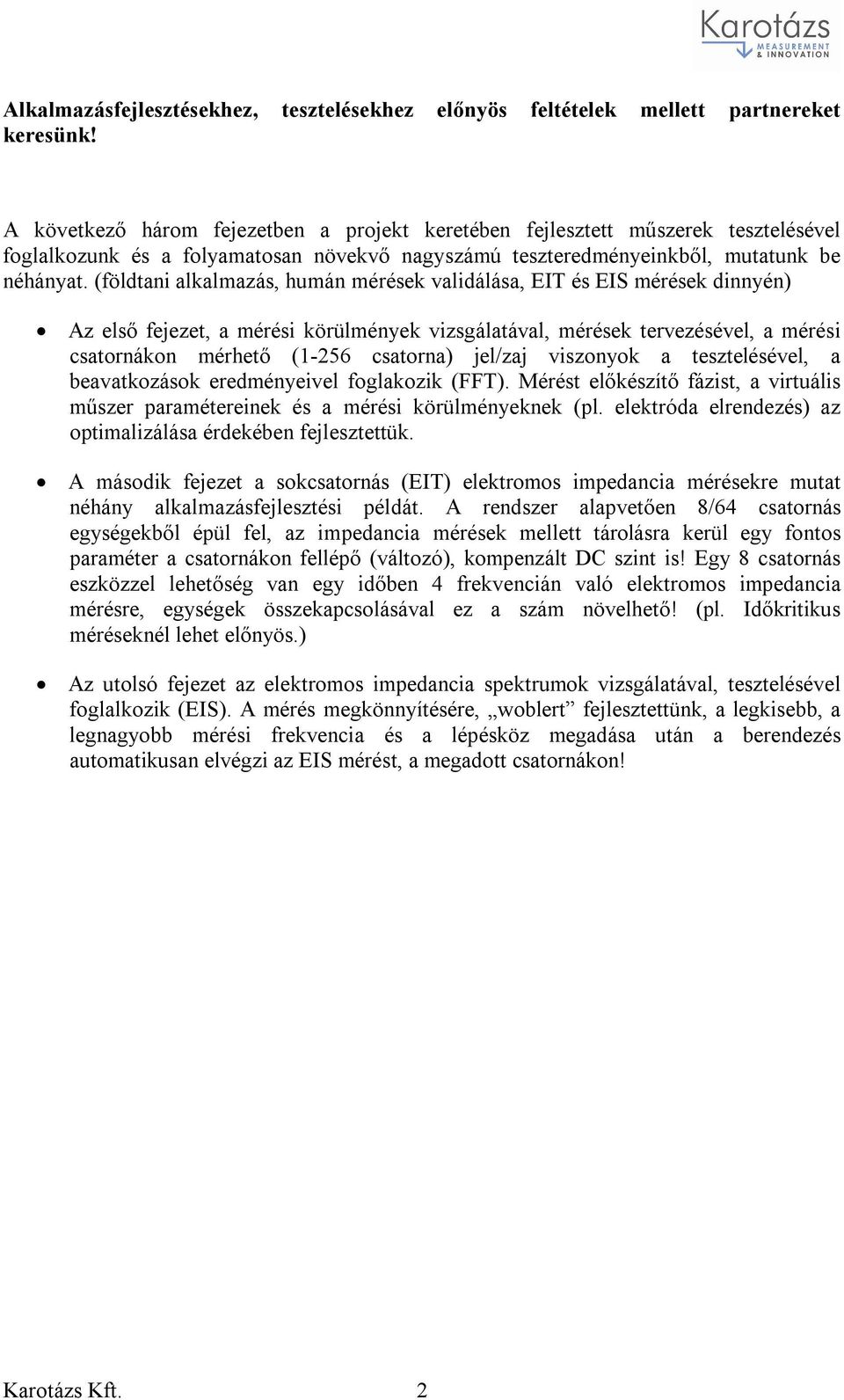 (földtani alkalmazás, humán mérések validálása, EIT és EIS mérések dinnyén) Az első fejezet, a mérési körülmények vizsgálatával, mérések tervezésével, a mérési csatornákon mérhető (1-256 csatorna)