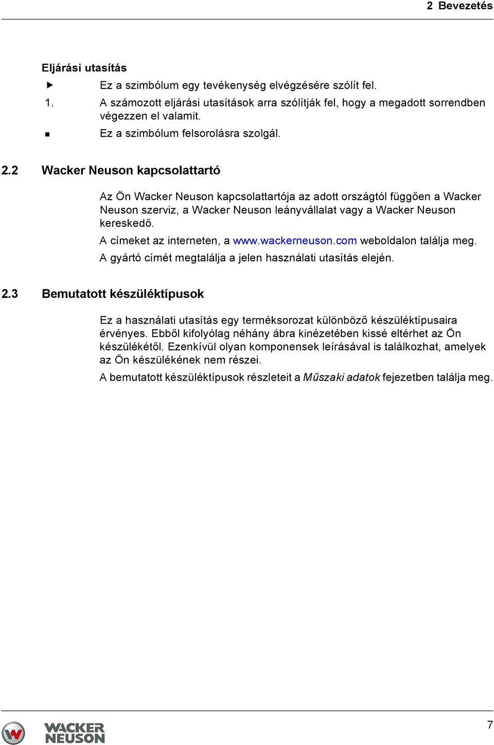 2 Wacker Neuson kapcsolattartó Az Ön Wacker Neuson kapcsolattartója az adott országtól függően a Wacker Neuson szerviz, a Wacker Neuson leányvállalat vagy a Wacker Neuson kereskedő.