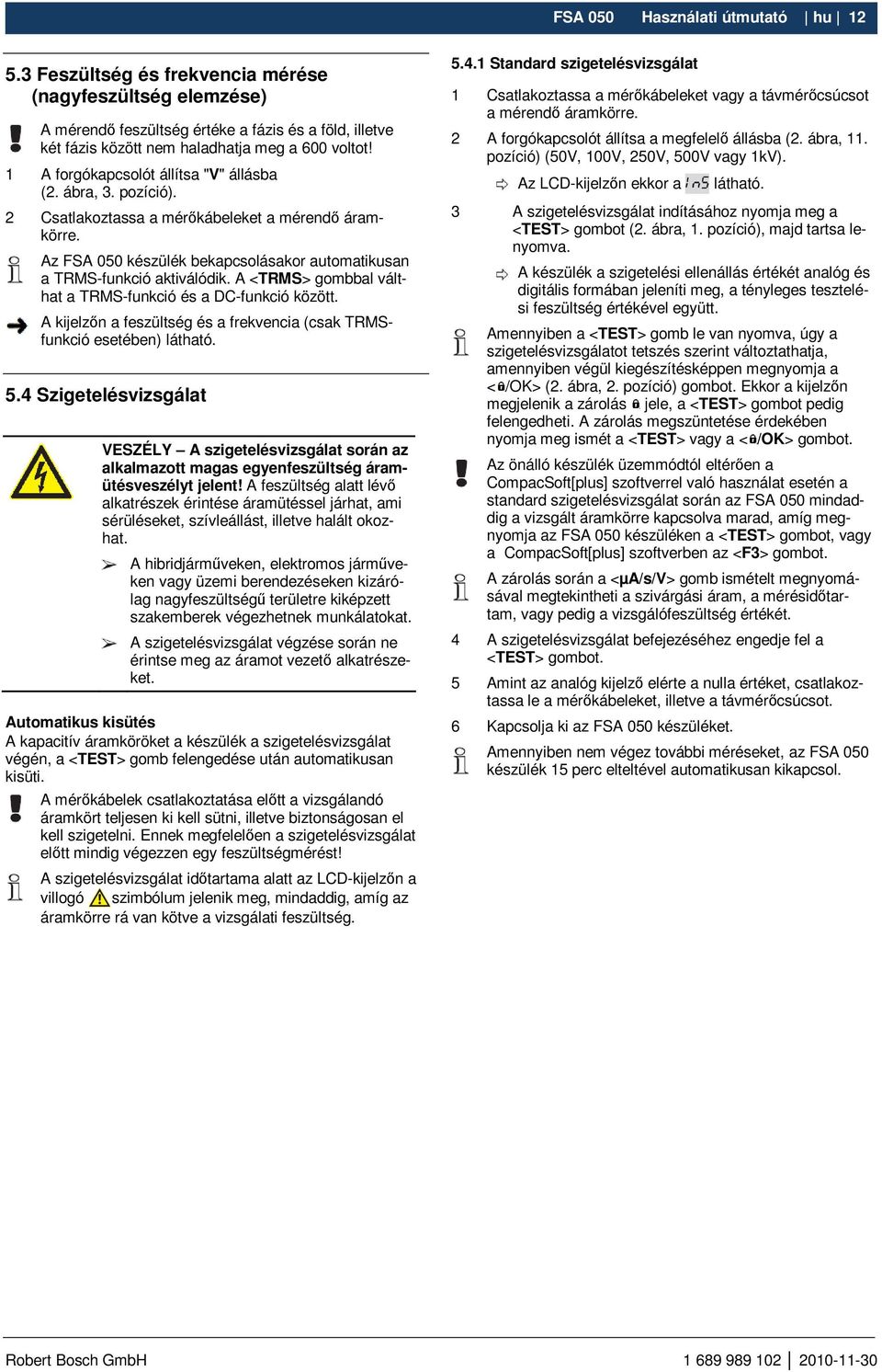 A <TRMS> gombbal válthat a TRMS-funkció és a DC-funkció között. A kijelzın a feszültség és a frekvencia (csak TRMSfunkció esetében) látható. 5.