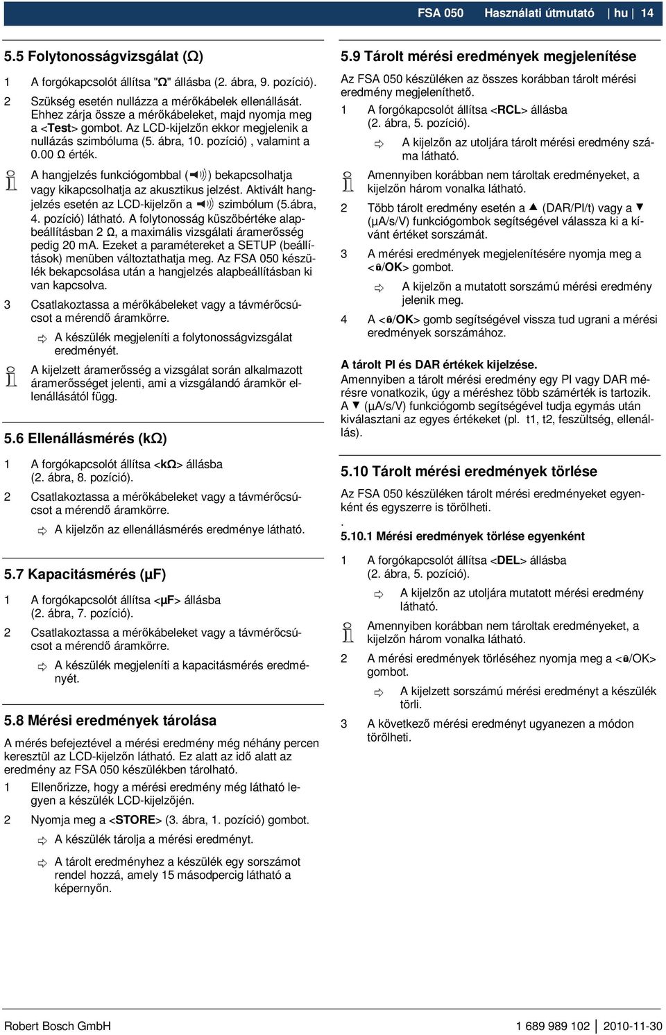 A hangjelzés funkciógombbal ( ) bekapcsolhatja vagy kikapcsolhatja az akusztikus jelzést. Aktivált hangjelzés esetén az LCD-kijelzın a szimbólum (5.ábra, 4. pozíció) látható.