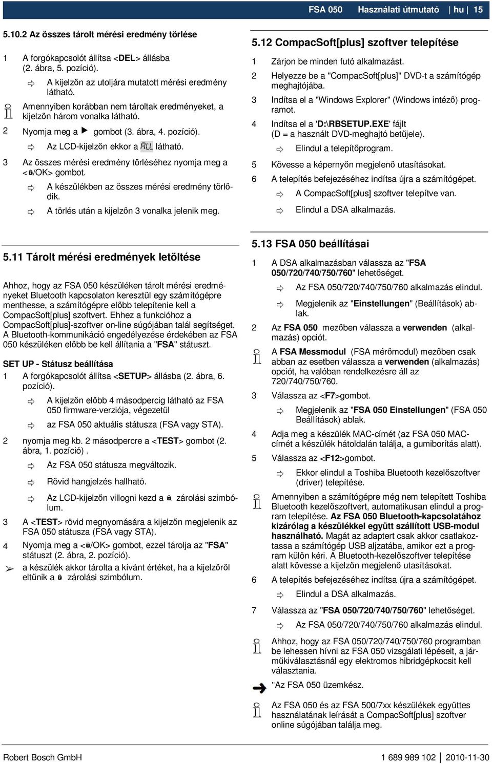 Az LCD-kijelzın ekkor a látható. 3 Az összes mérési eredmény törléséhez nyomja meg a < /OK> gombot. A készülékben az összes mérési eredmény törlıdik. A törlés után a kijelzın 3 vonalka jelenik meg. 5.