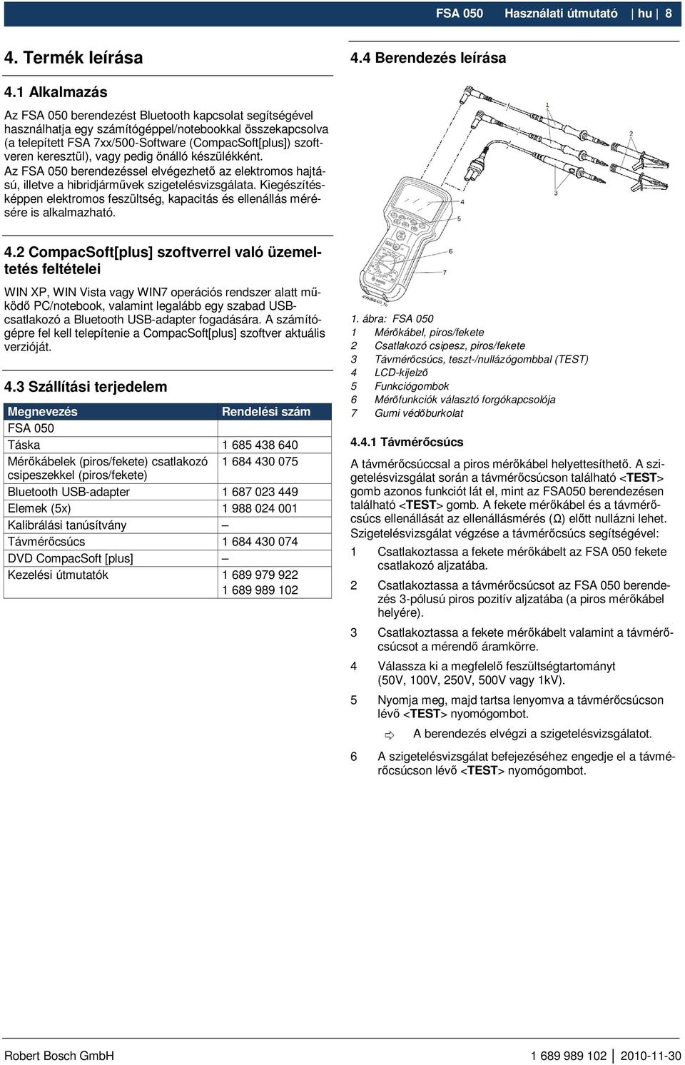 keresztül), vagy pedig önálló készülékként. Az FSA 050 berendezéssel elvégezhetı az elektromos hajtású, illetve a hibridjármővek szigetelésvizsgálata.