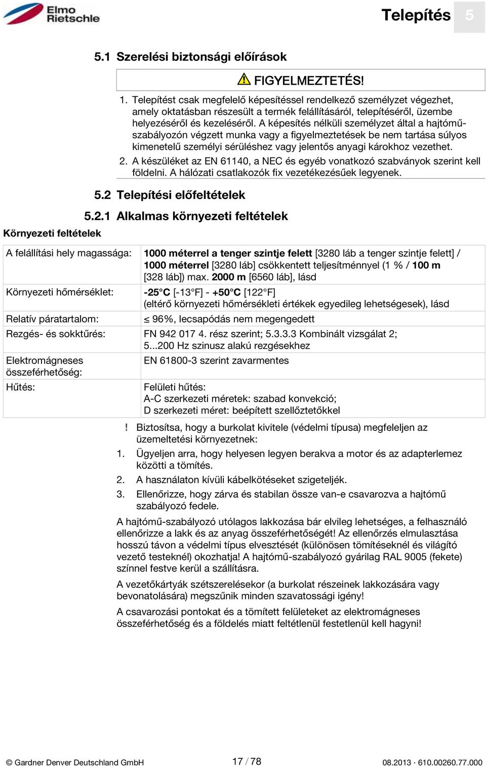 A képesítés nélküli személyzet által a hajtóműszabályozón végzett munka vagy a figyelmeztetések be nem tartása súlyos kimenetelű személyi sérüléshez vagy jelentős anyagi károkhoz vezethet.