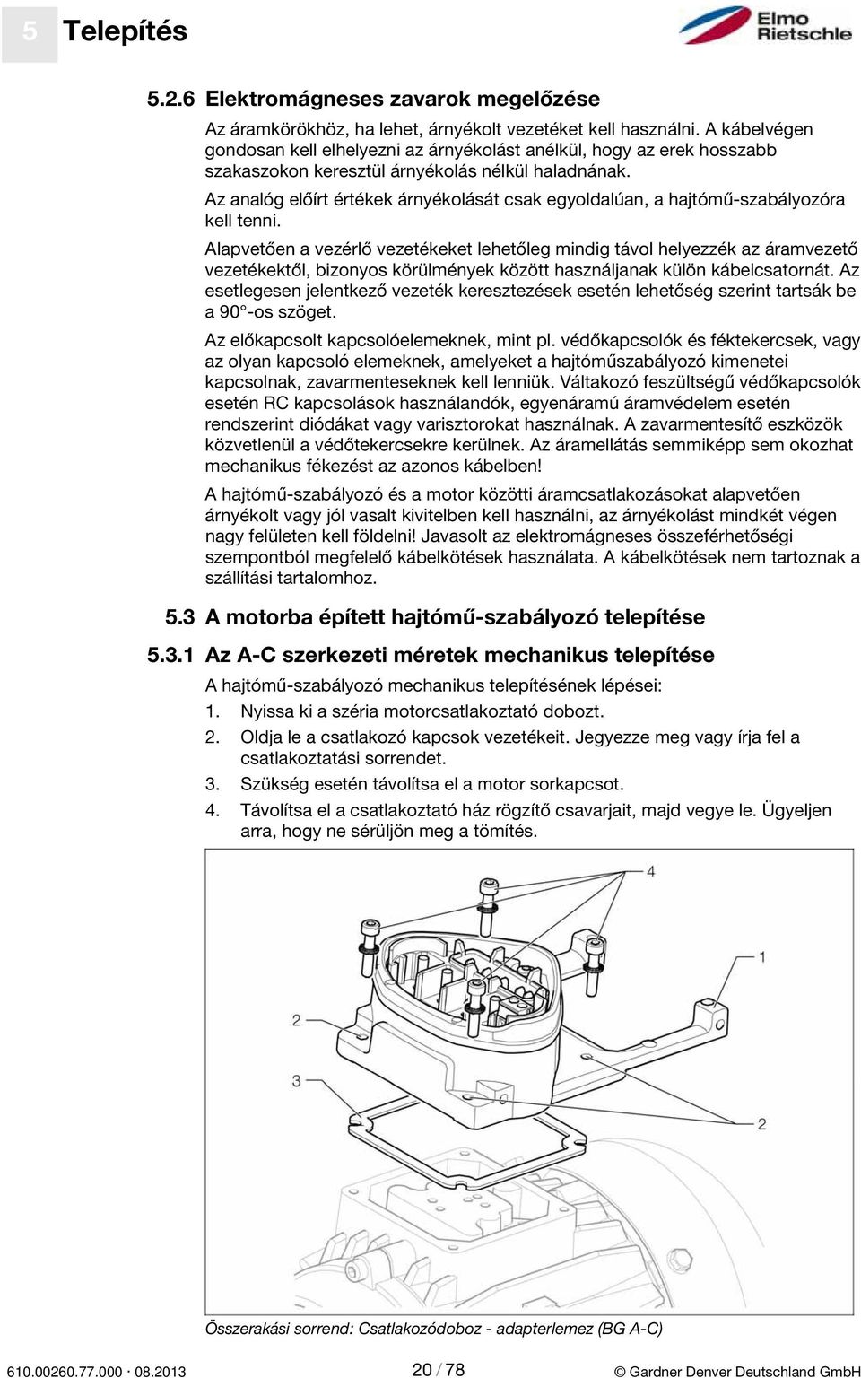 Az analóg előírt értékek árnyékolását csak egyoldalúan, a hajtómű-szabályozóra kell tenni.