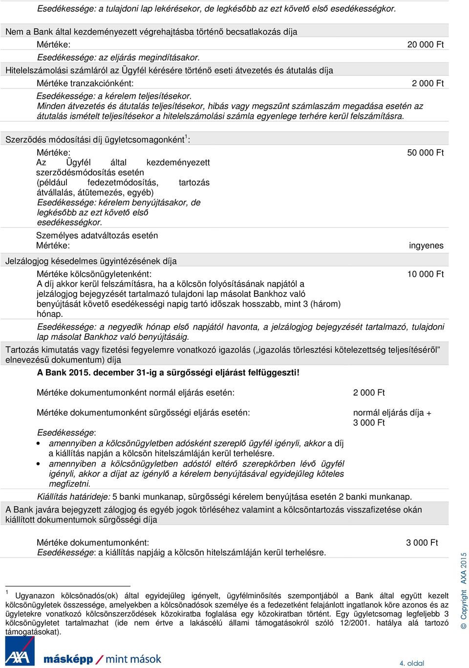 Hitelelszámolási számláról az Ügyfél kérésére történő eseti átvezetés és átutalás díja Mértéke tranzakciónként: Esedékessége: a kérelem teljesítésekor.