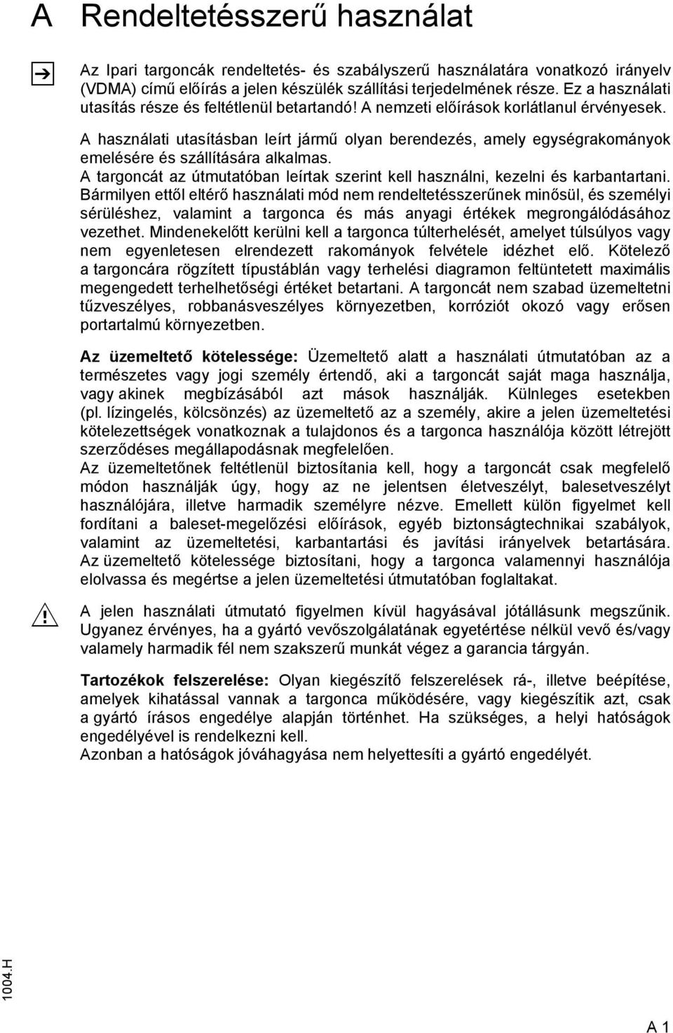 A használati utasításban leírt jármű olyan berendezés, amely egységrakományok emelésére és szállítására alkalmas. A targoncát az útmutatóban leírtak szerint kell használni, kezelni és karbantartani.