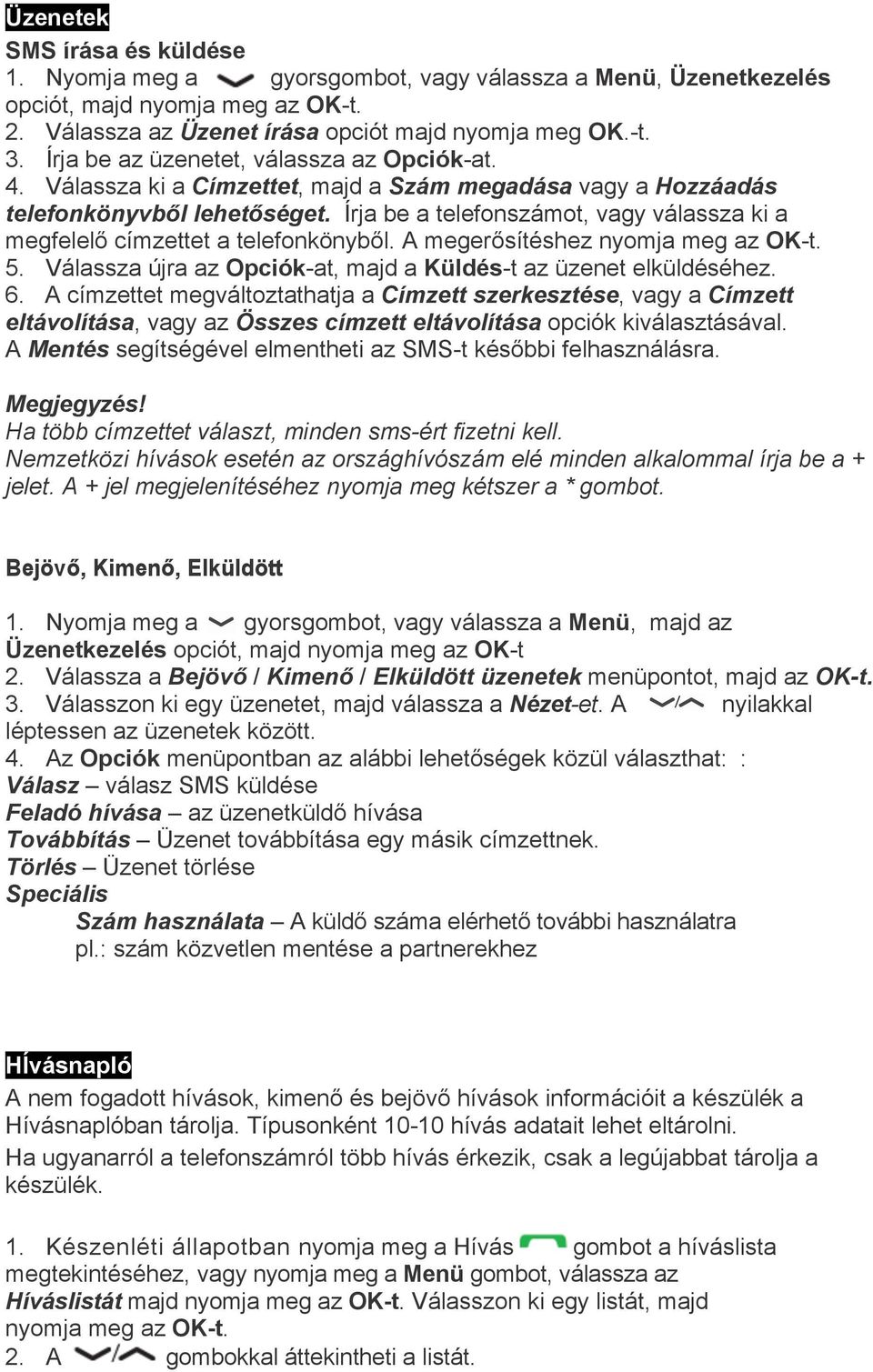 Írja be a telefonszámot, vagy válassza ki a megfelelő címzettet a telefonkönyből. A megerősítéshez nyomja meg az OK-t. 5. Válassza újra az Opciók-at, majd a Küldés-t az üzenet elküldéséhez. 6.