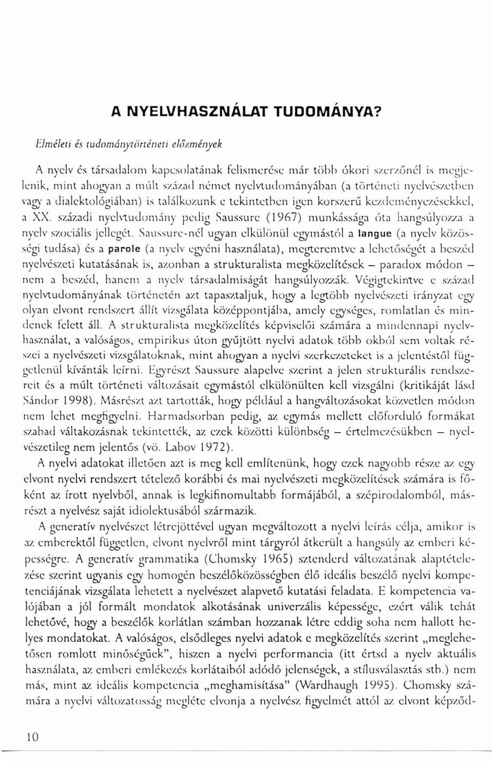 adi nyelvtudomány pedig Saussure (19(,7) munkássága óta hangsúlyozzj J nyelv szociális jellegél. Saussure-nél ugyan elküliinül egymástól a langue (a nyelv köz.