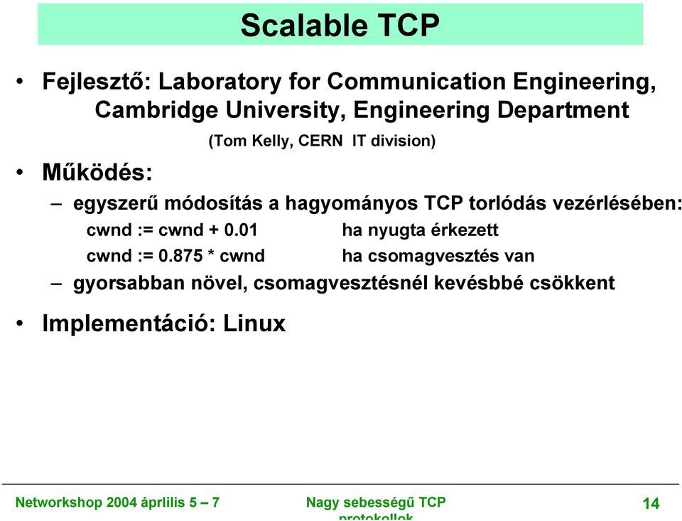 hagyományos TCP torlódás vezérlésében: cwnd := cwnd + 0.01 cwnd := 0.