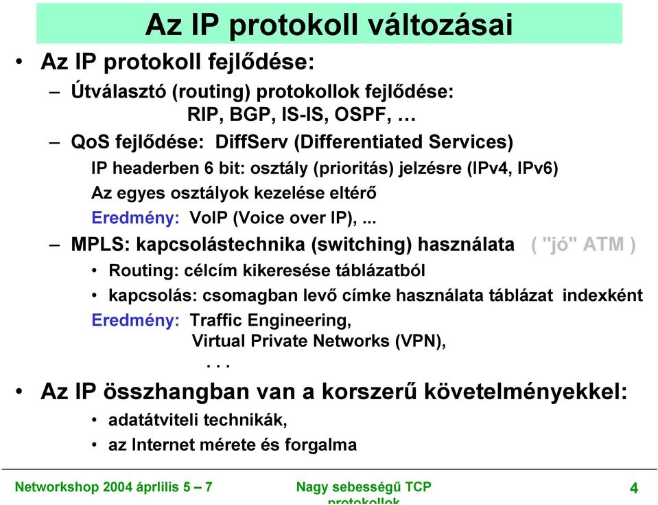 .. MPLS: kapcsolástechnika (switching) használata ( "jó" ATM ) Routing: célcím kikeresése táblázatból kapcsolás: csomagban levő címke használata táblázat