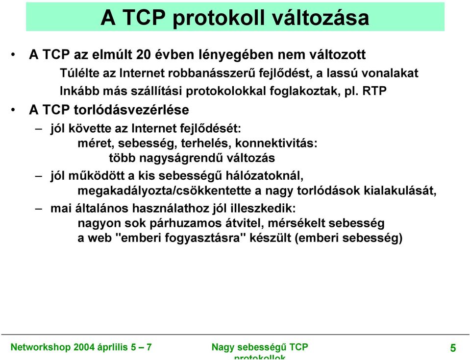 RTP A TCP torlódásvezérlése jól követte az Internet fejlődését: méret, sebesség, terhelés, konnektivitás: több nagyságrendű változás jól