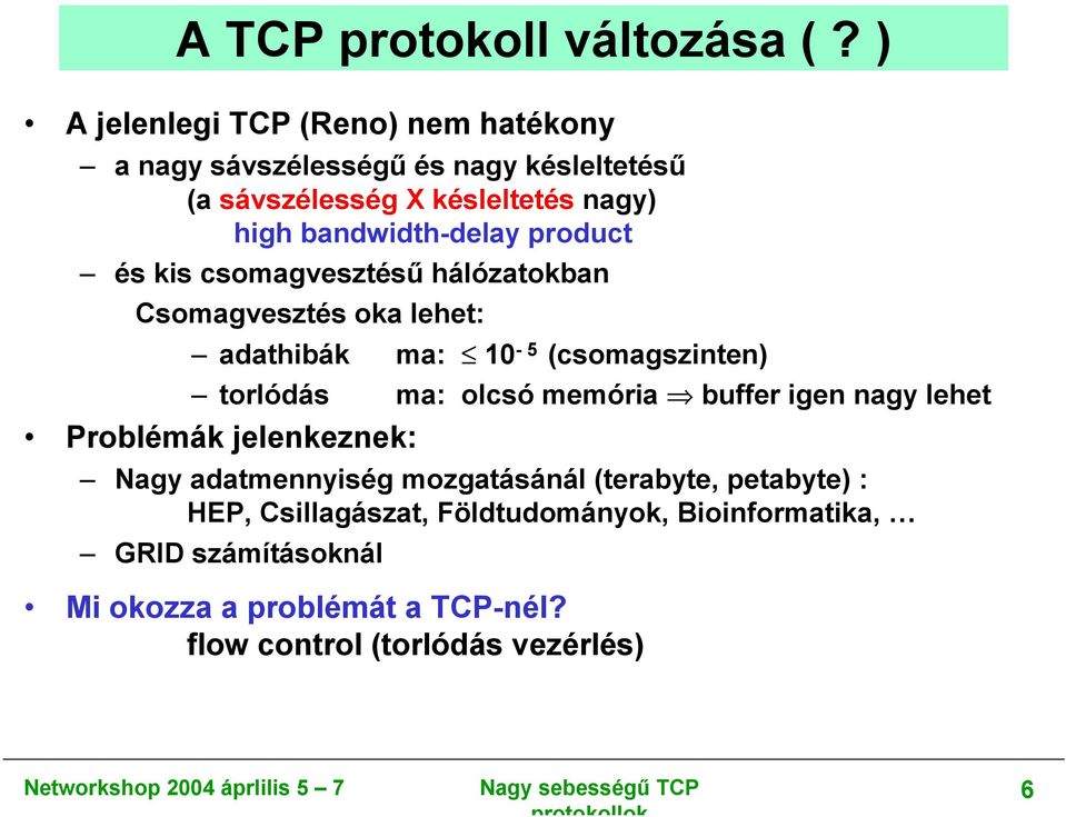 bandwidth-delay product és kis csomagvesztésű hálózatokban Csomagvesztés oka lehet: adathibák ma: 10-5 (csomagszinten) torlódás ma: