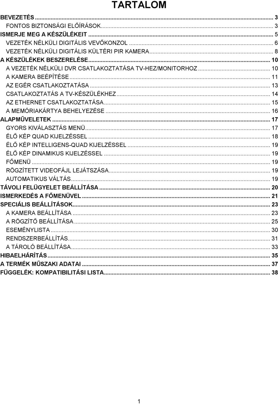 .. 14 AZ ETHERNET CSATLAKOZTATÁSA... 15 A MEMÓRIAKÁRTYA BEHELYEZÉSE... 16 ALAPMŰVELETEK... 17 GYORS KIVÁLASZTÁS MENÜ... 17 ÉLŐ KÉP QUAD KIJELZÉSSEL... 18 ÉLŐ KÉP INTELLIGENS-QUAD KIJELZÉSSEL.