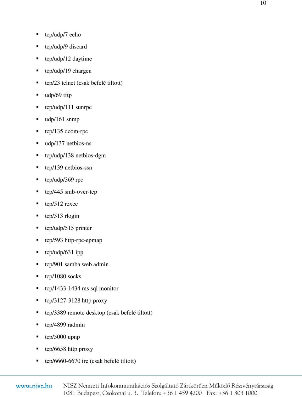 tcp/513 rlogin tcp/udp/515 printer tcp/593 http-rpc-epmap tcp/udp/631 ipp tcp/901 samba web admin tcp/1080 socks tcp/1433-1434 ms sql monitor