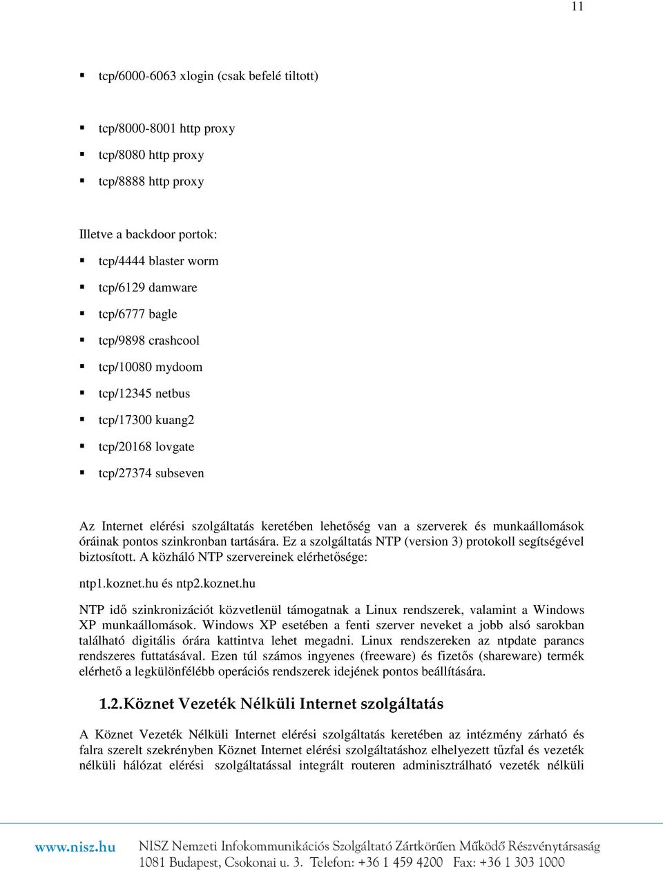 óráinak pontos szinkronban tartására. Ez a szolgáltatás NTP (version 3) protokoll segítségével biztosított. A közháló NTP szervereinek elérhetősége: ntp1.koznet.